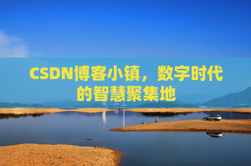 CSDN博客小镇,数字时代的智慧聚集地